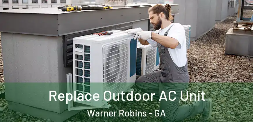 Replace Outdoor AC Unit Warner Robins - GA